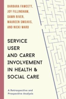 Service User and Carer Involvement in Health and Social Care : A Retrospective and Prospective Analysis