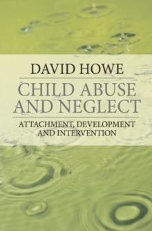 Child Abuse and Neglect : Attachment, Development and Intervention