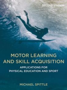 Motor Learning and Skill Acquisition : Applications for Physical Education and Sport