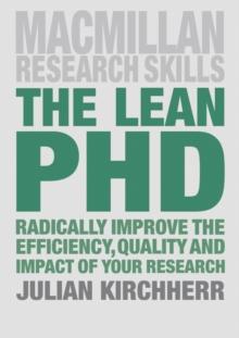 The Lean PhD : Radically Improve the Efficiency, Quality and Impact of Your Research