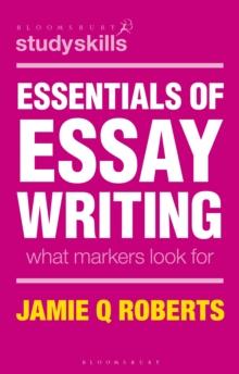 Essentials of Essay Writing : What Markers Look For