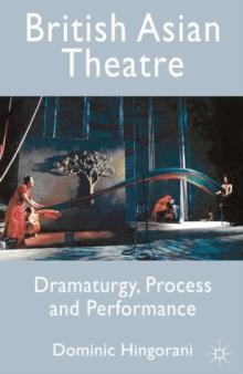 British Asian Theatre : Dramaturgy, Process and Performance