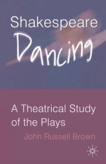 Shakespeare Dancing : A Theatrical Study of the Plays