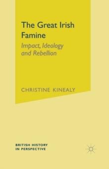 The Great Irish Famine : Impact, Ideology and Rebellion