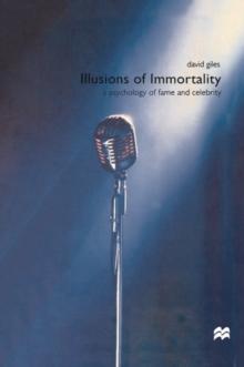 Illusions of Immortality : A Psychology of Fame and Celebrity