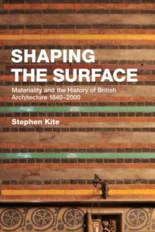 Shaping the Surface : Materiality and the History of British Architecture 1840-2000