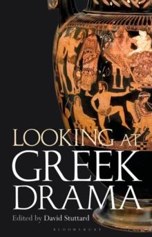 Looking at Greek Drama : Origins, Contexts and Afterlives of Ancient Plays and Playwrights