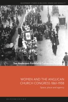 Women and the Anglican Church Congress 1861-1938 : Space, Place and Agency