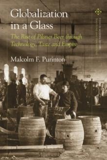 Globalization in a Glass : The Rise of Pilsner Beer through Technology, Taste and Empire