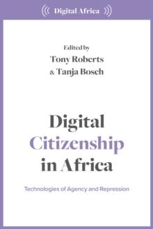 Digital Citizenship in Africa : Technologies of Agency and Repression