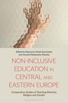 Non-Inclusive Education in Central and Eastern Europe : Comparative Studies of Teaching Ethnicity, Religion and Gender