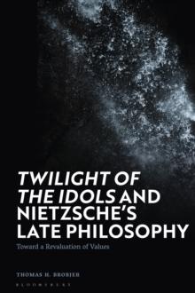 'Twilight of the Idols' and Nietzsche s Late Philosophy : Toward a Revaluation of Values