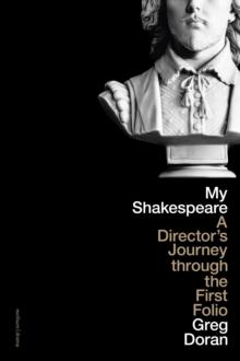 My Shakespeare : A Directors Journey through the First Folio