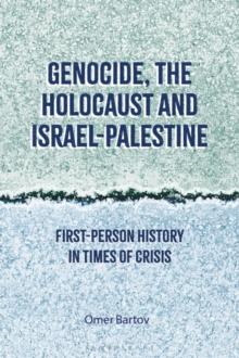 Genocide, the Holocaust and Israel-Palestine : First-Person History in Times of Crisis