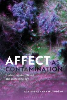 Affect as Contamination : Embodiment in Bioart and Biotechnology