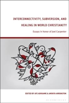 Interconnectivity, Subversion, and Healing in World Christianity : Essays in honor of Joel Carpenter