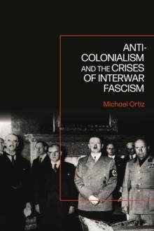 Anti-Colonialism and the Crises of Interwar Fascism