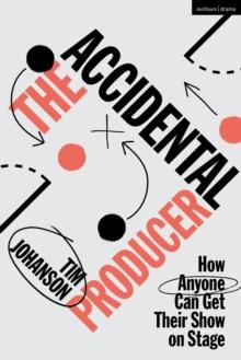 The Accidental Producer : How Anyone Can Get Their Show on Stage