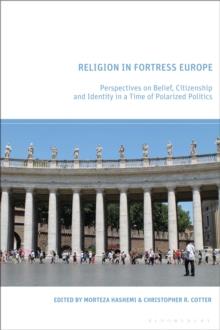 Religion in Fortress Europe : Perspectives on Belief, Citizenship and Identity in a Time of Polarized Politics