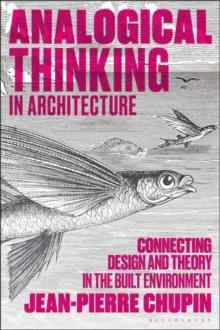 Analogical Thinking in Architecture : Connecting Design and Theory in the Built Environment