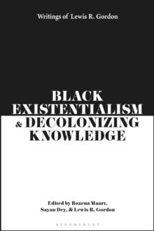 Black Existentialism and Decolonizing Knowledge : Writings of Lewis R. Gordon