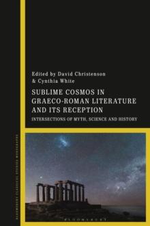 Sublime Cosmos in Graeco-Roman Literature and its Reception : Intersections of Myth, Science and History