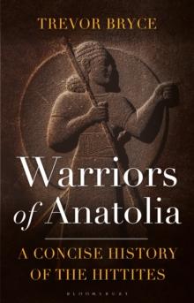 Warriors of Anatolia : A Concise History of the Hittites