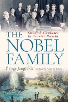 The Nobel Family : Swedish Geniuses in Tsarist Russia