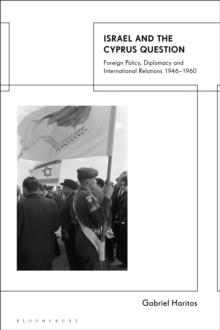 Israel and the Cyprus Question : Foreign Policy, Diplomacy and International Relations 1946-1960