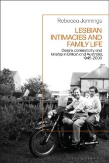 Lesbian Intimacies and Family Life : Desire, domesticity and kinship in Britain and Australia, 1945-2000