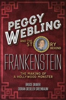 Peggy Webling and the Story behind Frankenstein : The Making of a Hollywood Monster