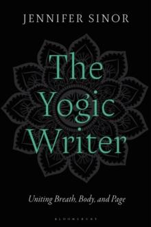 The Yogic Writer : Uniting Breath, Body, and Page