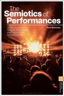 The Semiotics of Performances : An Introduction to the Analysis, Interpretation, and Theory of the Performing Arts