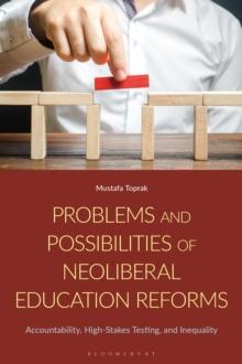 Problems and Possibilities of Neoliberal Education Reforms : Accountability, High-Stakes Testing, and Inequality