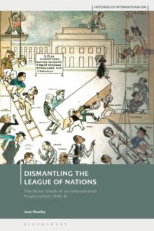 Dismantling the League of Nations : The Quiet Death of an International Organization, 1945-8