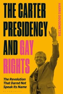 The Carter Presidency and Gay Rights : The Revolution that Dared Not Speak Its Name