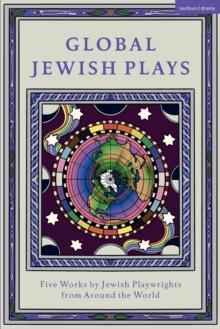 Global Jewish Plays: Five Works by Jewish Playwrights from around the World : Extinct; Heartlines; The Kahena Berber Queen; Papagina; A People