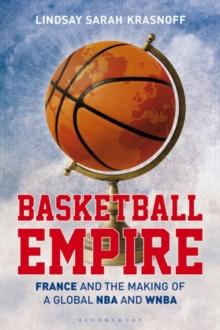 Basketball Empire : France and the Making of a Global NBA and WNBA