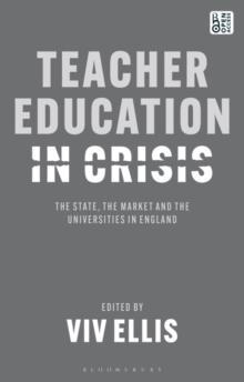 Teacher Education in Crisis : The State, The Market and the Universities in England