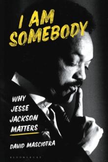 I Am Somebody : Why Jesse Jackson Matters