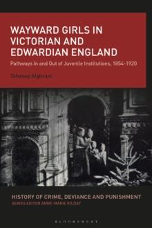 Wayward Girls in Victorian and Edwardian England : Pathways In and Out of Juvenile Institutions, 1854-1920