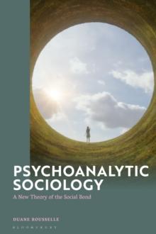 Psychoanalytic Sociology : A New Theory of the Social Bond