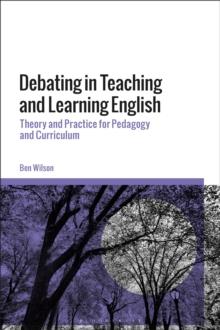 Debating in Teaching and Learning English : Theory and Practice for Pedagogy and Curriculum