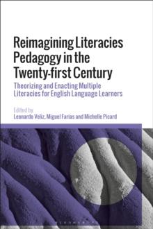 Reimagining Literacies Pedagogy in the Twenty-first Century : Theorizing and Enacting Multiple Literacies for English Language Learners