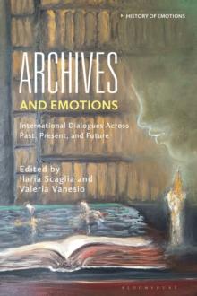 Archives and Emotions : International Dialogues Across Past, Present, and Future