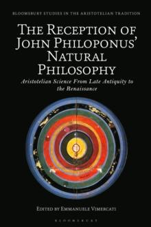 The Reception of John Philoponus  Natural Philosophy : Aristotelian Science From Late Antiquity to the Renaissance