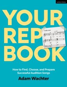 Your Rep Book : How to Find, Choose, and Prepare Successful Audition Songs