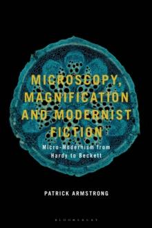 Microscopy, Magnification and Modernist Fiction : Micro-Modernism from Hardy to Beckett