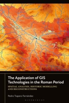 The Application of GIS Technologies in the Roman Period : Spatial Analysis, Historic Modelling and Reconstructions