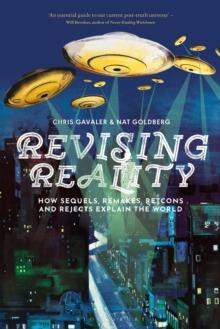 Revising Reality : How Sequels, Remakes, Retcons, and Rejects Explain the World